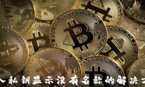 
TP钱包导入私钥显示没有名称的解决方案与分析