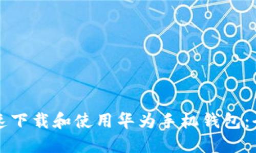 如何快速下载和使用华为手机钱包：全面指南