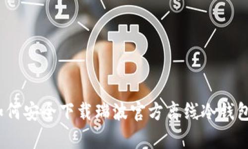 全面解析：如何安全下载瑞波官方离线冷钱包及使用指南