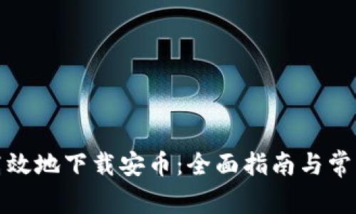 如何安全高效地下载安币：全面指南与常见问题解答