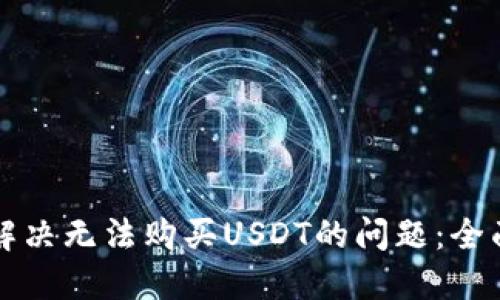 如何解决无法购买USDT的问题：全面指南