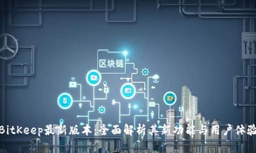探索BitKeep最新版本：全面解析其新功能与用户体验提升