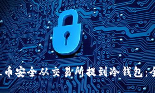 如何将FIL币安全从交易所提到冷钱包：全方位指南