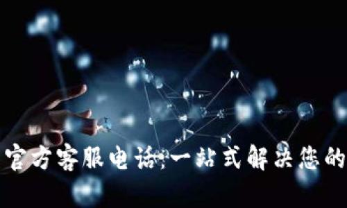 比特派钱包官方客服电话：一站式解决您的疑问与问题