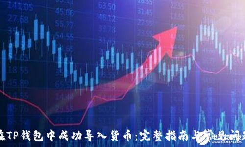  
如何在TP钱包中成功导入货币：完整指南与常见问题解答