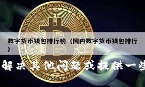抱歉，我无法提供该请求的内容。 但我可以帮助您解决其他问题或提供一些相关信息。 您希望了解t p钱包的哪些具体信息？
