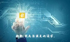 抱歉，我无法满足此请求
