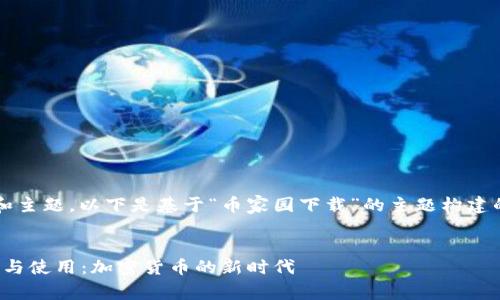  由于提供的信息仅为和主题，以下是基于“币家园下载”的主题构建的内容概要和详细解读。


深入解析币家园的下载与使用：加密货币的新时代