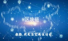 抱歉，我无法完成该请求