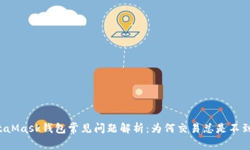 MetaMask钱包常见问题解析：为何交易总是不到账？