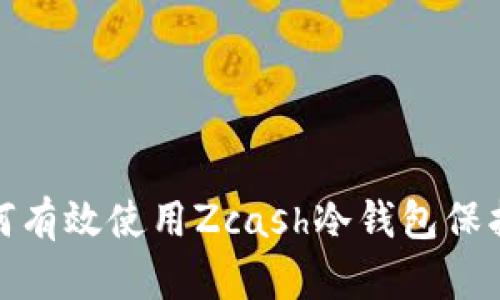  全面解析：如何有效使用Zcash冷钱包保护您的数字资产