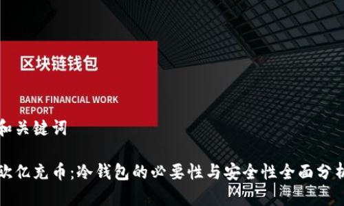 和关键词

欧亿充币：冷钱包的必要性与安全性全面分析