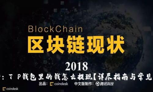 全面解析: T P钱包里的钱怎么提现？详尽指南与常见问题解答