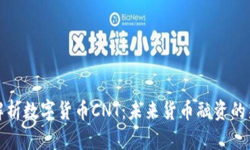 全面解析数字货币CNT：未来货币融资的新趋势