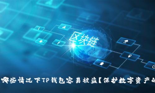 深入解析：哪些情况下TP钱包容易被盗？保护数字资产的重要提示