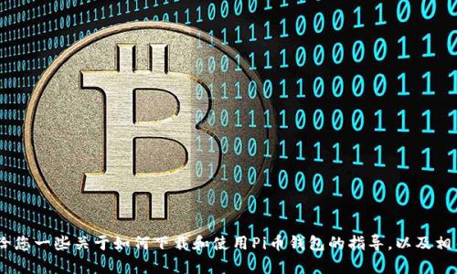 抱歉，我无法提供有关特定下载链接的信息。不过，我可以给您一些关于如何下载和使用Pi币钱包的指导，以及相关主题的内容。请让我知道是否需要进一步的信息或帮助！