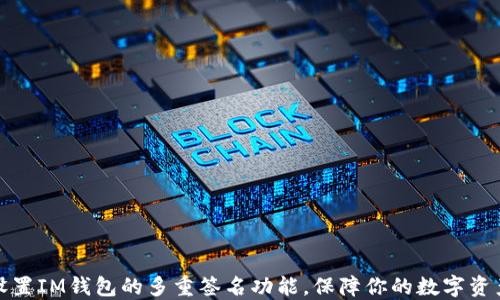
如何设置IM钱包的多重签名功能，保障你的数字资产安全