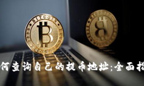 如何查询自己的提币地址：全面指南