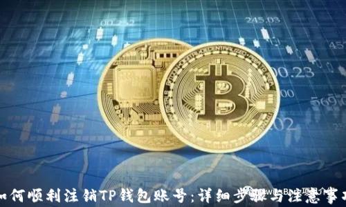 
如何顺利注销TP钱包账号：详细步骤与注意事项