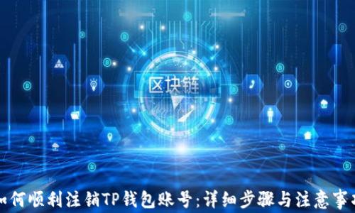 
如何顺利注销TP钱包账号：详细步骤与注意事项