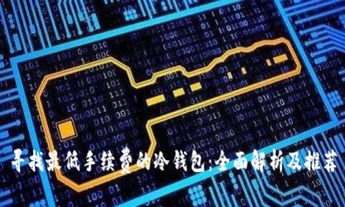 寻找最低手续费的冷钱包：全面解析及推荐