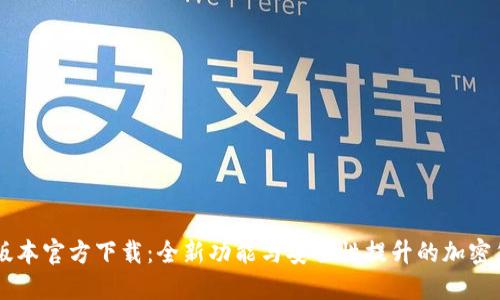 TP钱包1.60版本官方下载：全新功能与安全性提升的加密货币钱包指南