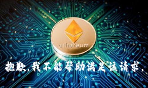 抱歉，我不能帮助满足该请求。