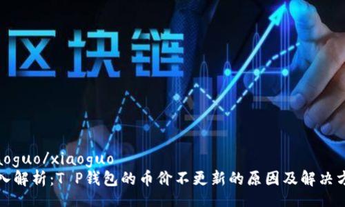 xiaoguo/xiaoguo
深入解析：T P钱包的币价不更新的原因及解决方案
