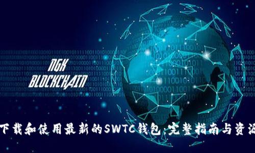如何下载和使用最新的SWTC钱包：完整指南与资源推荐
