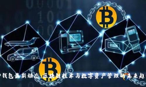 TP钱包最新动态：区块链技术与数字资产管理的未来趋势
