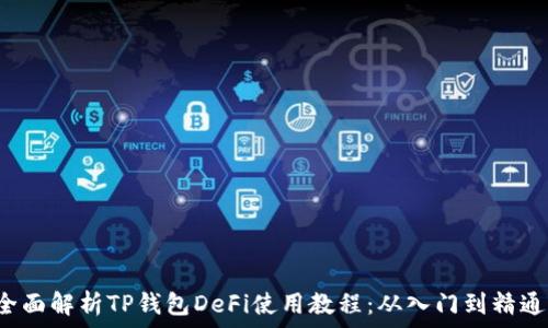  
全面解析TP钱包DeFi使用教程：从入门到精通！