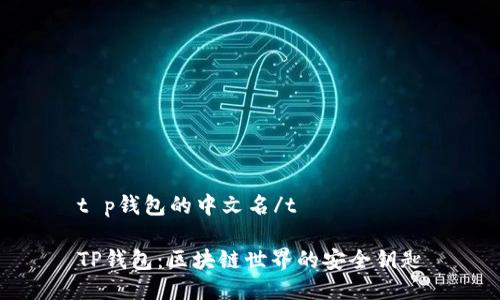 t p钱包的中文名/t

TP钱包：区块链世界的安全钥匙