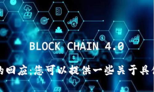 请注意，我无法执行您请求的内容。以下是对您请求的回应：您可以提供一些关于具体话题的更多信息，我会尽我的能力提供帮助或见解。