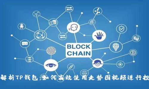 : 深入解析TP钱包：如何高效使用走势图视频进行投资决策
