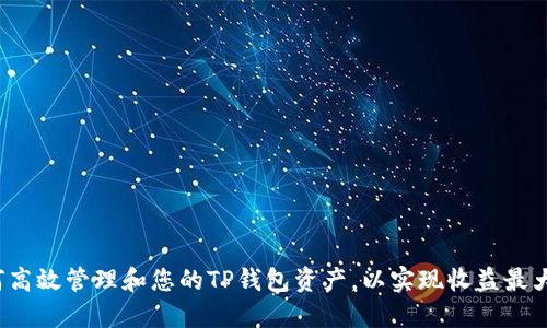 如何高效管理和您的TP钱包资产，以实现收益最大化？