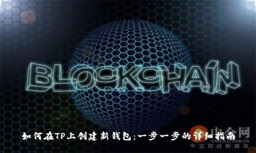 如何在TP上创建新钱包：一步一步的详细指南