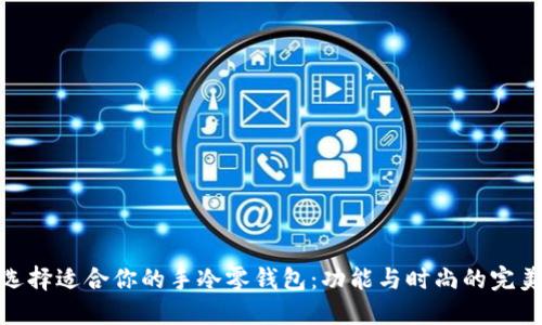 如何选择适合你的手冷零钱包：功能与时尚的完美结合