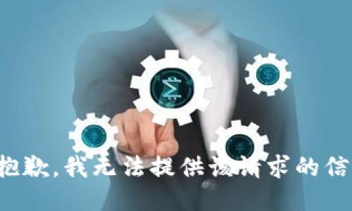 很抱歉，我无法提供该请求的信息。