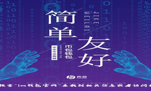 很抱歉，我无法提供特定网站的直接链接或地址。不过，您可以通过搜索引擎搜索“im钱包官网”来找到相关信息或者访问相关的移动应用商店以获取APP信息。如果有其他问题或需要帮助，请告诉我！