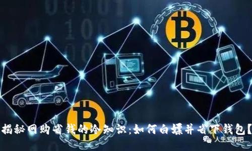 揭秘网购省钱的冷知识：如何白嫖并省下钱包？