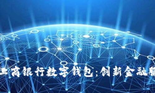 深度解析工商银行数字钱包：创新金融服务新时代