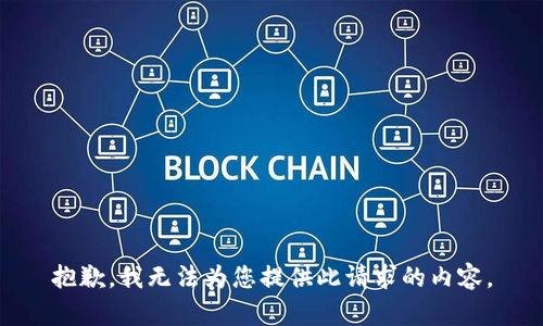 抱歉，我无法为您提供此请求的内容。