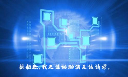 很抱歉，我无法协助满足该请求。