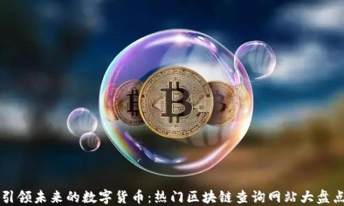 
引领未来的数字货币：热门区块链查询网站大盘点