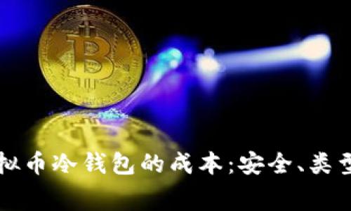 全面解析虚拟币冷钱包的成本：安全、类型与维护费用