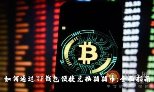 如何通过TP钱包便捷兑换猪猪币：全面指南