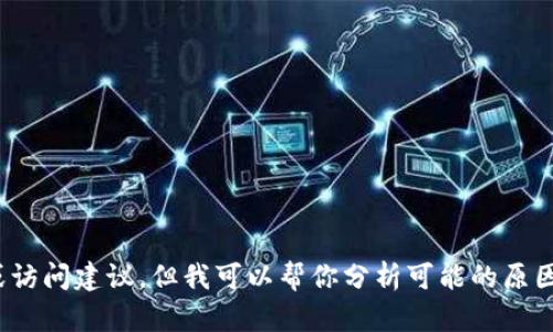 抱歉，我无法提供特定网站的链接或访问建议。但我可以帮你分析可能的原因以及解决方案，你希望我这样做吗？