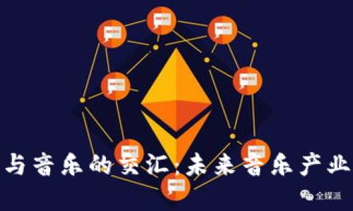 加密货币与音乐的交汇：未来音乐产业的新机遇