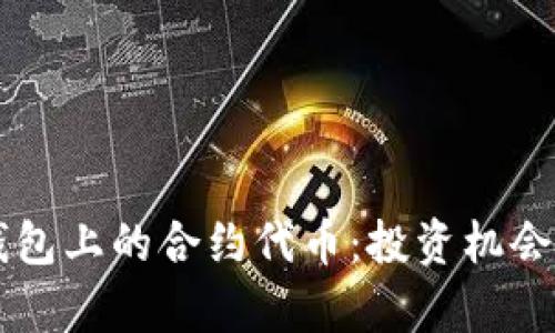深入解析TP钱包上的合约代币：投资机会与风险全解析