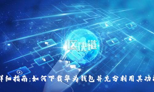 详细指南：如何下载华为钱包并充分利用其功能